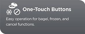 One-Touch Buttons - Easy operation for bagel, frozen, and cancel functions.